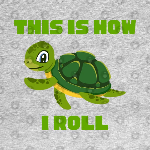 This Is How I Roll Turtle by HobbyAndArt